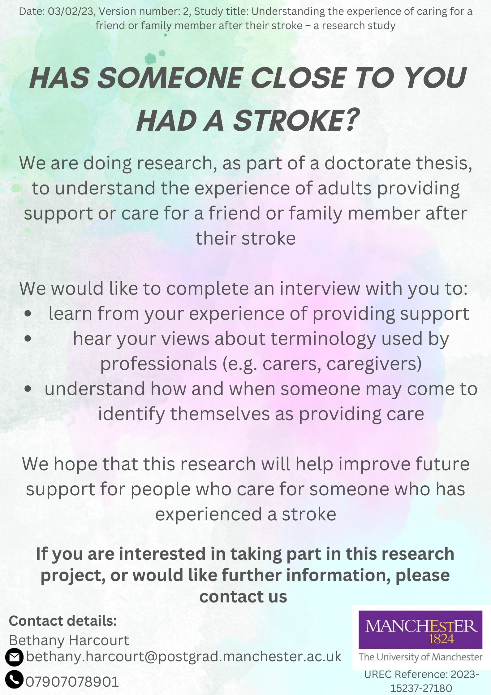 'Has someone close to you had a stroke?' We are doing research, as part of a doctorate thesis to understand the experience of adults providing support or care for a friend or family member after their stroke. We would like to complete an interview with you to learn from your experience or providing support. Hear you views about terminology used by professionals. Understand how and when someone may come to identify themselves as providing care. We hope that this research will help improve future support'