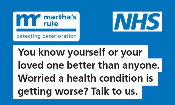 'Martha's rule. NHS Detecting deterioration. You know yourself or your loved one better than anyone. Worried a health condition is getting worse? talk to us.'