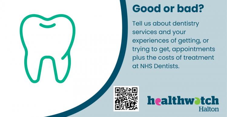 Good or bad? Tell us about dentistry services and your experiences of getting, or trying to get appointments plus the costs of treatment at NHS dentists. Healthwatch Halton logo, QR code and graphic of a tooth. 