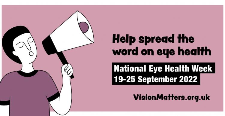 Help spread the word on eye health. National eye health weel 19-25 September 2022. visionmatters.org.uk A cartoon person speaks into a loud hailer. 
