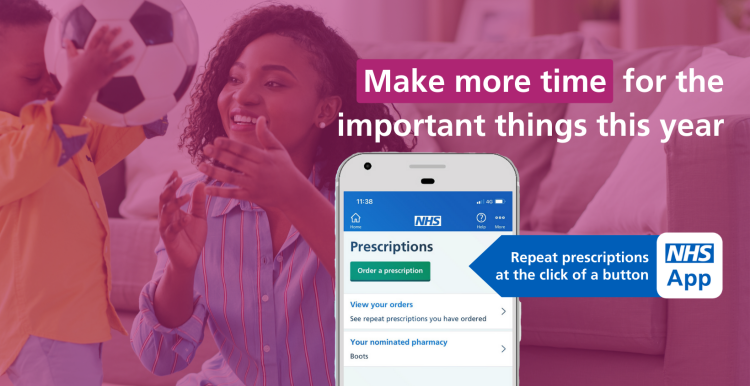 'Make more time for the important things this year.' Image of a mobile phone with the NHS app open on the prescription page. 'Repeat prescriptions at the click of a button NHS app' Photo of a mother and child playing in the background. 