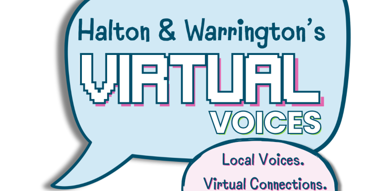 'Halton & Warrington's VIRTUAL VOICES. Local Voice's Virtual Connections Real Change.'