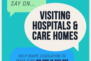 Have your say on visiting hospitals and care homes. Help shape legislation to make sure no one is cut off from their loved ones again.