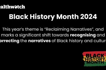 'Healthwatch Black History month 2024. this years theme is 'Reclaiming narratives' and marks a significant shift towards recognising and correcting the narratives of Black history and culture. Black history month.'
