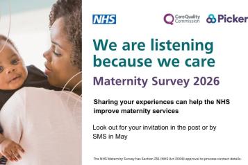 'NHS We are listening because we care. Maternity survey 2026. Sharing your experiences can help the NHS improve maternity services. Look out for your invitation in the post or by SMS in May.' A woman holds a baby. 