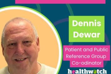 'Welcome to the team Dennis Dewer. Patient and public Reference Group Coordinator. Healthwatch Warrington. Healthwatch Halton.' Photo of Dennis smiling.