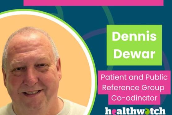 'Welcome to the team Dennis Dewer. Patient and public Reference Group Coordinator. Healthwatch Warrington. Healthwatch Halton.' Photo of Dennis smiling.